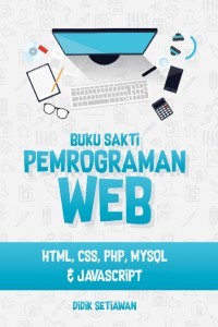 Buku Sakti Pemograman Web : HTML, CSS, PHP, MYSQL, JAVASCRIPT