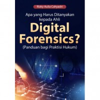 Apa yang Harus Ditanyakan kepada Ahli Digital Forensics?: Panduan bagi Praktisi Hukum