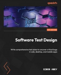 Software Test Design: Write Comprehensive Test Plans to Uncover Critical Bugs in Web, Desktop, and Mobile Apps