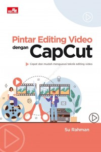 Pintar Editing Video dengan Capcut: Cepat dan Mudah Menguasai Teknik Editing Video