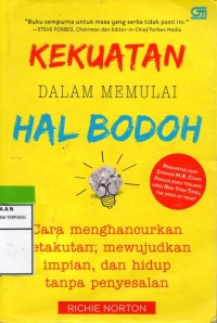 Kekuatan dalam memulai hal bodoh cara menghancurkan ketakutan,mewujudkan impian,dan hidup tanpa penyesalan
