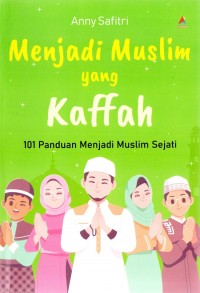 Menjadi Muslim yang Kaffah: 101 Panduan Menjadi Muslim Sejati