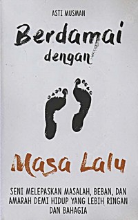 Berdamai Dengan Masa Lalu: Seni Melepaskan Masalah, Beban, dan Amarah Demi Hidup yang Lebih Ringan dan Bahagia