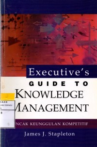 Executive's guide to knowledge management : puncak keunggulan kompetitif