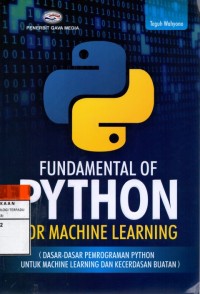 Fundamental of python for machine learning = dasar-dasar pemrograman python untuk machine learning dan kecerdasan buatan