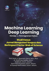 Machine Learning dan Deep Learning: Konsep dan Pemograman Phyton Studi Kasus Jurnal Bereputasi Scopus dan Berimpact Factor Web of Science