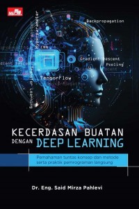 Kecerdasan Buatan dengan Deep Learning: Pemahaman Tuntas Konsep dan Metode Serta Praktik Pemrograman Langsung