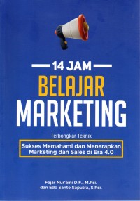 14 Jam Belajar Marketing: Sukses Memahami dan Menerapkan Marketing dan Sales di Era 4.0