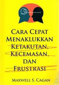 Cara Cepat Menaklukkan Ketakutan, Kecemasan, Dan Frustrasi