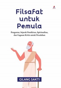 Filsafat untuk Pemula: Pengantar, Sejarah Pemikiran, Spiritualitas, dan Gagasan Kritis untuk Peradaban