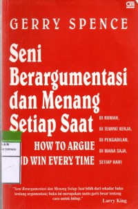 Seni berargumentasi dan menang setiap saat : how to argue and win every time