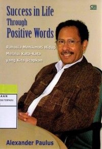 Success in life through positive words : rahasis menikmati hidup melalui kata-kata yang kita ucapkan