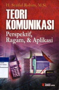 Teori komunikasi : prespektif, ragam, dan aplikasi