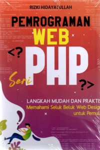 Pemograman Web PHP: Langkah Mudah dan Praktis Memahami Seluk Beluk Web Design untuk Pemula