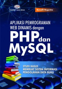 Aplikasi Pemrograman Web Dinamis dengan PHP dan MySQL: Studi Kasus Membuat Sistem Informasi Pengolahan Data Buku