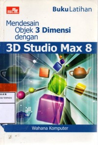 Image of Buku latihan : mendesain objek 3 dimensi dengan 3D studio max8