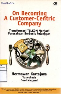Image of On Becoming  A Customer-Centric Company : transformasi telkom menjadi perusahaan berbasis pelanggan