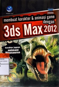 Panduan aplikasi dan solusi : membuat karakter dan animasi game dengan 3DS Max 2012