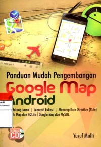 Panduan mudah pengembangan google map android : menghitung jarak, mencari lokasi, menampilkan direction (rute), google map dan SQLite, goggle map dan MySQL