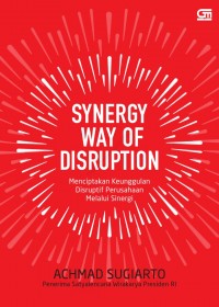 Image of Sinergy Way of Disruption: Menciptakan Keunggulan Disruptif Perusahaan Melalui Sinergi