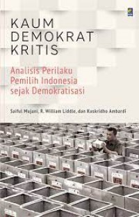 Image of Kaum Demokrat Kritis : Analisis Perilaku Pemilih Indonesia Sejak Demokratisasi