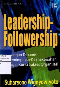 Image of Leadership-followership : hubungan dinamis kepemimpinan-keanakbuahan sebagai kunci sukses organisasi