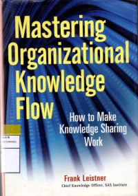 Matering organizational knowledge flow : how to make knowledge sharing work
